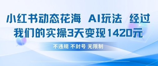 小红书动态花海AI玩法,我们实操3天变现1420-轻创终点站
