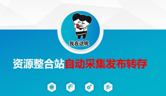 资源整合站自动采集发布转存，解放双手-轻创终点站
